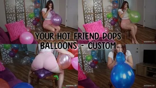 Your Hot Friend Pops Balloons - Custom