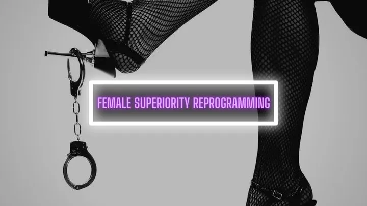 FEMALE SUPERIORITY REPROGRAMMING: REPEAT AFTER ME