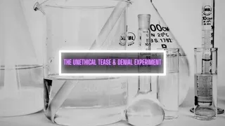 THE UNETHICAL TEASE & DENIAL EXPERIMENT