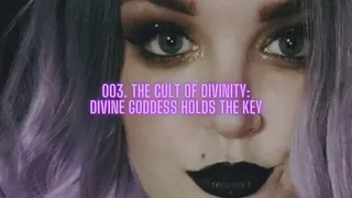 003 THE CULT OF DIVINITY: DIVINE GODDESS HOLDS THE KEY