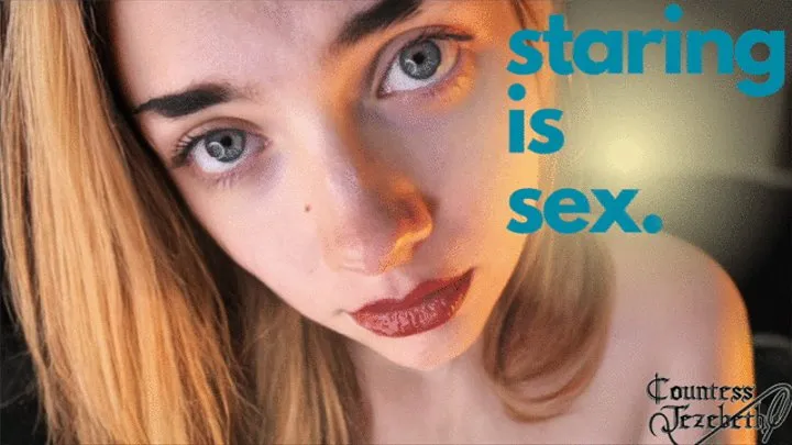 Staring is sex.