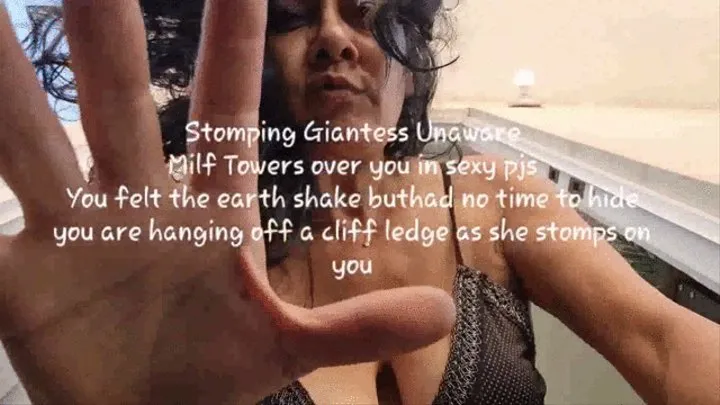 Stomping Giantess Unaware Milf Towers over you in sexy pjs You felt the earth shake buthad no time to hide you are hanging off a cliff ledge as she stomps on you