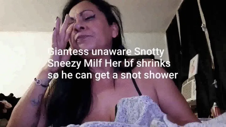 Giantess unaware Snotty Sneezy Milf Her bf shrinks so he can get a snot shower mkv