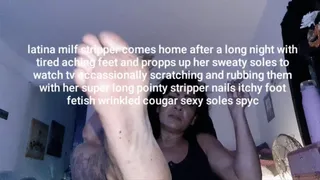 Strippers Sexy Soles latina milf stripper comes home after a long night with tired aching feet and propps up her sweaty soles to watch tv occassionally scratching and rubbing them with her super long pointy stripper nails itchy foot fetish wrinkled cougar
