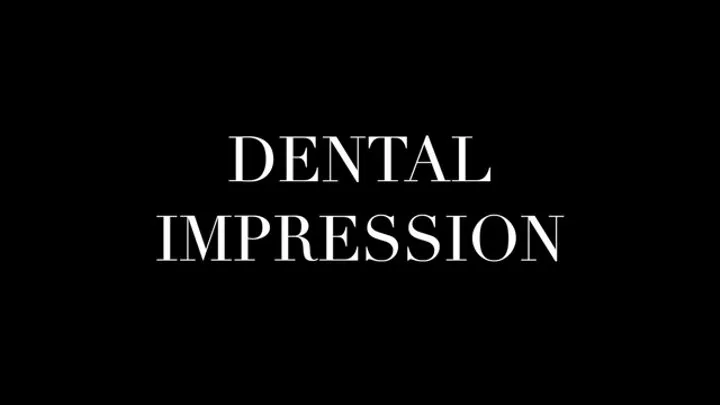 DENTAL IMPRESSION - DENTAL FETISH