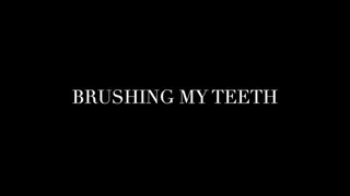 BRUSHING MY TEETH