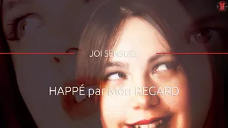 HAPPÉ par Mon REGARD - JOI SENSUEL [FRENCH]