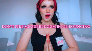 Don't Fire Me Bubble Gum Boob Bouncing