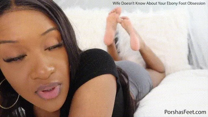 Wife Doesn't Know About Your Ebony Foot Obsession