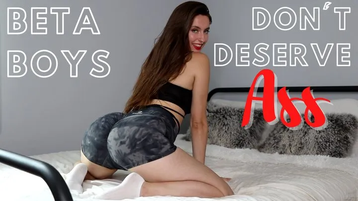 Beta Boys Don't Deserve Ass