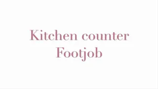 Kitchen counter footjob