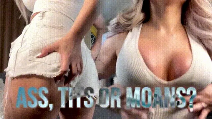 Tits, Ass, or Moans?