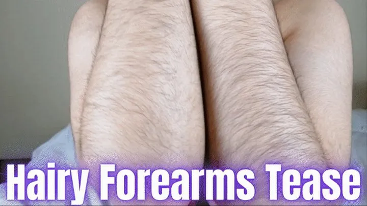 Hairy Forearms Tease