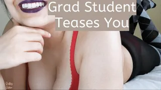 Grad Student Teases You