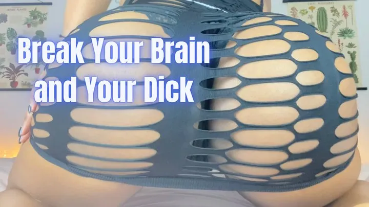 Break Your Brain and Your Dick