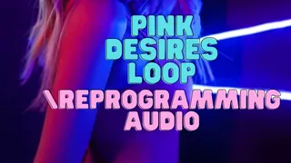 Pink Desires Loop Reprogramming Audio