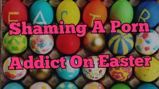 Shaming A Porn Addict On Easter! (Audio)