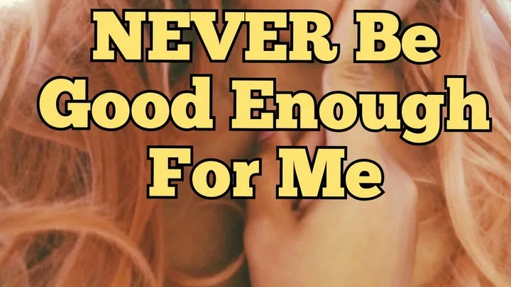 You Will NEVER Be Good Enough For Me (Audio)