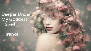 Deeper Under My Goddess Spell- Trance