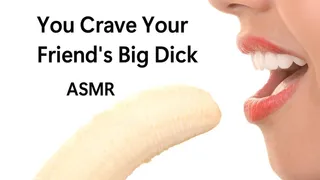 You Crave Your Friend's Big Dick- ASMR