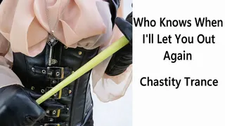 Who Knows When I'll Let You Out- Chastity Trance