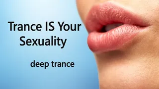 Trance IS Your Sexuality- Deep Trance