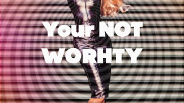 You"re NOT Worthy