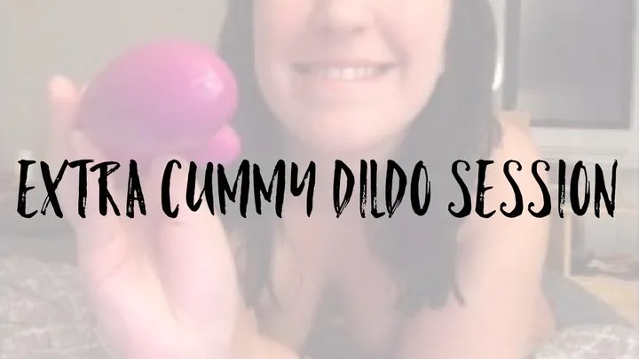 Extra Cummy Dildo Session