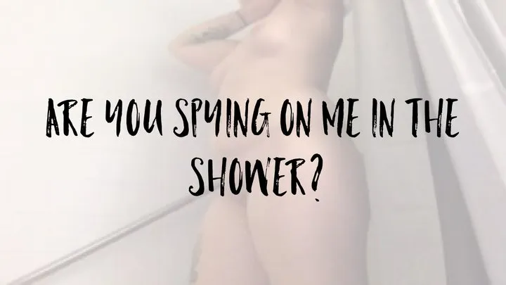 Are You Spying on Me in the Shower??