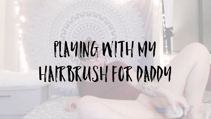 Playing With My Hairbrush For Step-Daddy