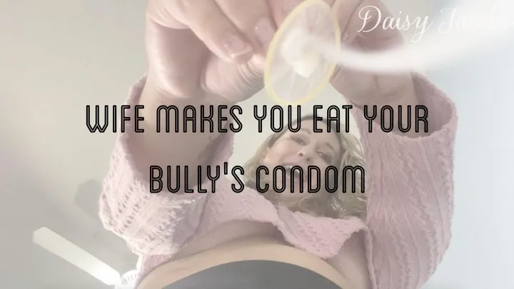 Wife Makes You Eat Your Bully's Condom