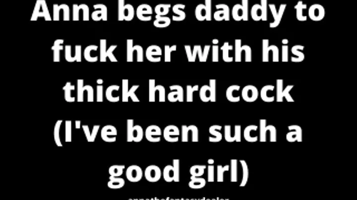 Anna begs step-daddy to fuck her with his thick hard cock - I've been such a good girl