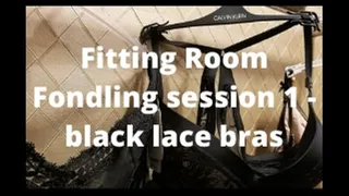 Fitting Room Fondling session 1 - black lace bras