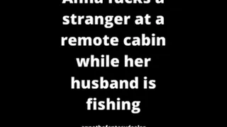 Anna fucks a stranger at a remote cabin while her husband is fishing