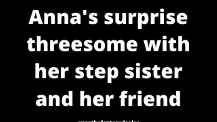 Anna's surprise threesome with her step sister and her friend