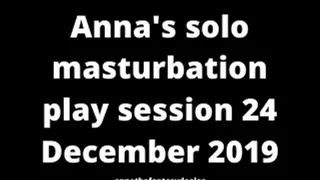 Anna's solo masturbation play session 24 December 2019
