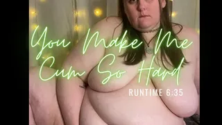 You Make Me Cum So Hard