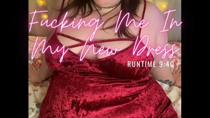 Fucking Me In My New Dress