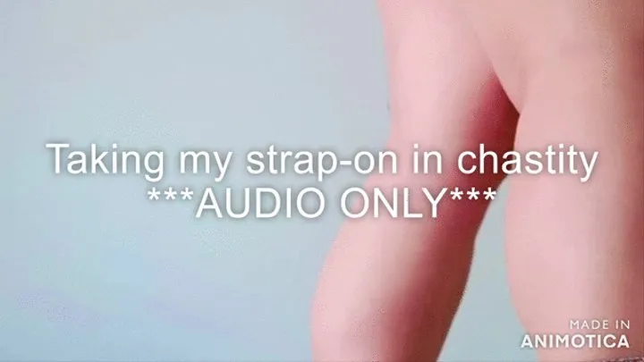 Taking my strap-on in chastity - AUDIO ONLY