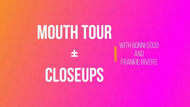 Mouth Tour + Extreme Closeups with Frankie Rivers