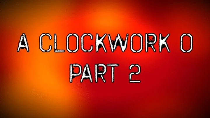 A CLOCKWORK O PART 2