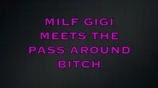 MILF GIGI MEETS THE PASS AROUND BITCH