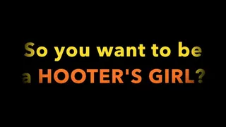 SO YOU WANT TO BE A HOOTERS GIRL?