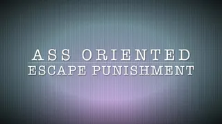 ASS ORIENTED ESCAPE PUNISHMENT