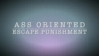 ASS ORIENTED ESCAPE PUNISHMENT