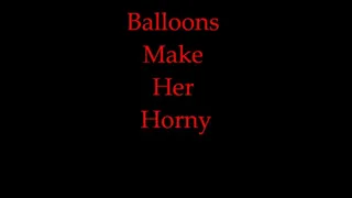 Balloons make her horny