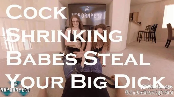 Cock shrinking babes steal your big dick