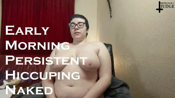 Early Morning Persistent Hiccuping Naked