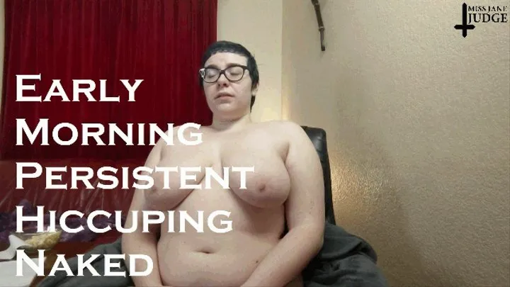 Early Morning Persistent Hiccuping Naked