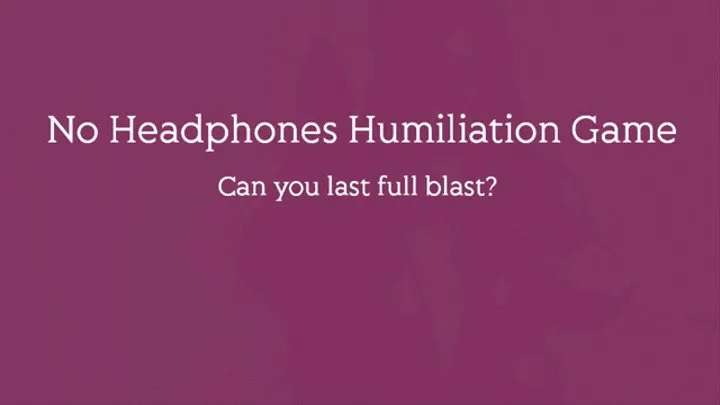 No Headphones Humiliation Game